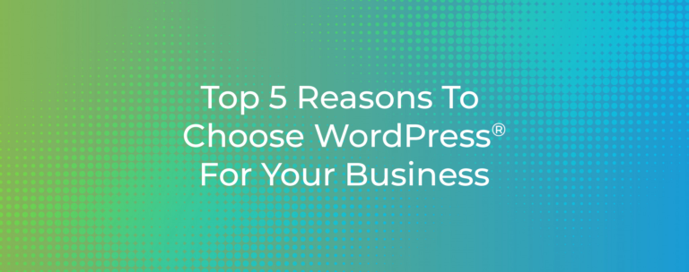 Top 5 Reasons To Choose WordPress® For Your Business