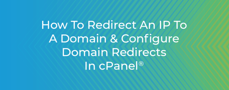 How To Redirect An IP To A Domain & Configure Domain Redirects In cPanel®